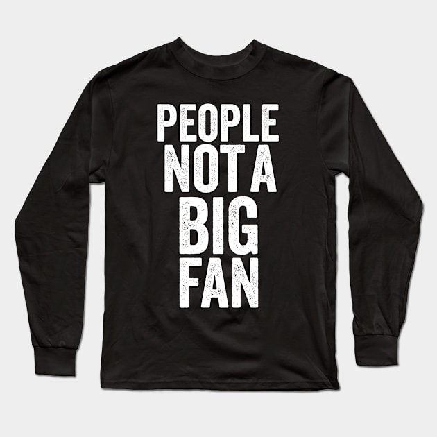 People not a big fan funny Long Sleeve T-Shirt by dianoo